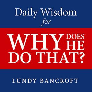 Daily Wisdom for Why Does He Do That?: Encouragement for Women Involved With Angry and Controlling Men by Lundy Bancroft