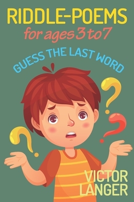 RIDDLE-POEMS for ages 3 to 7: Guess the last word by Victor Langer