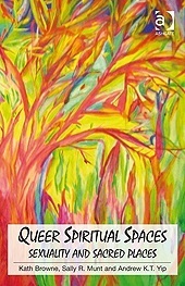 Queer Spiritual Spaces: Sexuality and Sacred Places by Andrew Kam-Tuck Yip, Kath Browne, Sally R. Munt