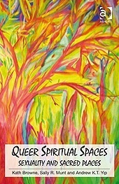 Queer Spiritual Spaces: Sexuality and Sacred Places by Sally R. Munt, Kath Browne, Andrew Kam-Tuck Yip