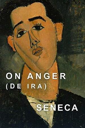 On Anger: De Ira by Lucius Annaeus Seneca