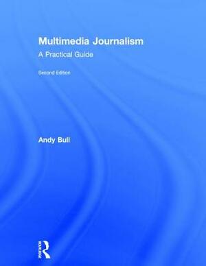 Multimedia Journalism: A Practical Guide by Andy Bull