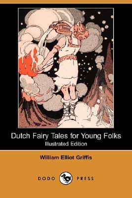 Dutch Fairy Tales for Young Folks (Illustrated Edition) (Dodo Press) by William Elliot Griffis