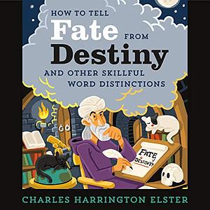 How to Tell Fate from Destiny: And Other Skillful Word Distinctions by Charles Harrington Elster