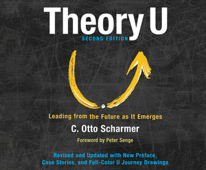 Theory U: Leading from the Future as It Emerges by C. Otto Scharmer