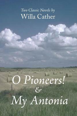 O Pioneers! & My Antonia by Willa Cather