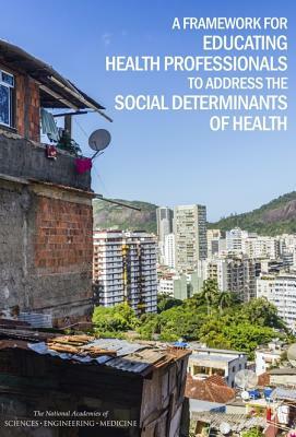 A Framework for Educating Health Professionals to Address the Social Determinants of Health by Institute of Medicine, National Academies of Sciences Engineeri, Board on Global Health