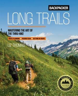 Backpacker Long Trails: Mastering the Art of the Thru-Hike by Liz Thomas, Backpacker Magazine