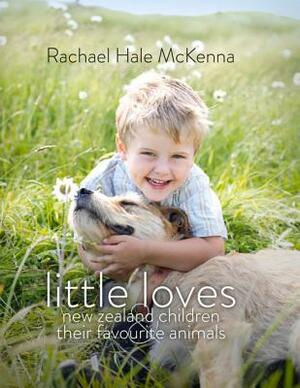 Little Loves: New Zealand Children and Their Favourite Animals by Rachael Hale McKenna