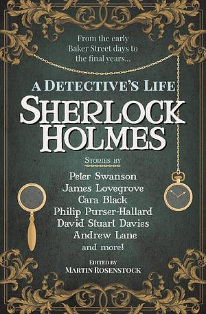 Sherlock Holmes: A Detective's Life by David Stuart Davies, Stuart Douglas, Cavan Scott, Philip Purser-Hallard, Derrick Belanger, James Lovegrove, David Marcum, Cara Black, Eric Brown, Amy Thomas, Peter Swanson, Andrew Lane, Martin Rosenstock