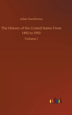 The History of the United States From 1492 to 1910: Volume 1 by Julian Hawthorne