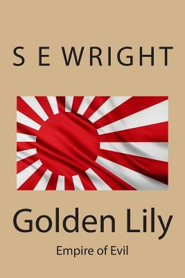 Golden Lily: Empire of Evil by S. E. Wright