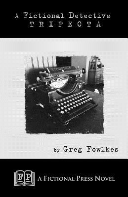 A Fictional Detective Trifecta: Novellas Featuring The Fictional Detective by Greg Fowlkes