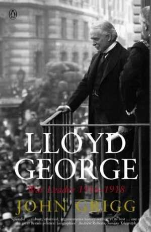 Lloyd George: War Leader, 1916-1918 by John Grigg