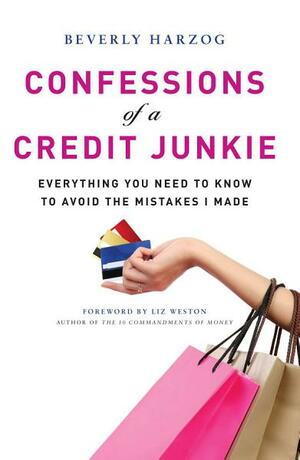 Confessions of a Credit Junkie: Everything You Need to Know to Avoid the Mistakes I Made by Beverly Harzog