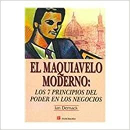 El Maquiavelo Moderno/ The Modern Machiavelli: Los 7 Principios Del Poder En Los Negocios/ The Seven Principles of Power in Business by Ian Demack