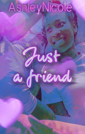 Just A friend by Ashley Nicole