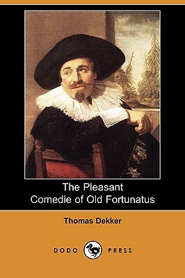 The Pleasant Comedie of Old Fortunatus (Dodo Press) by Thomas Dekker