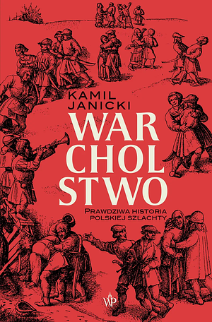 Warcholstwo. Prawdziwa historia polskiej szlachty  by Kamil Janicki