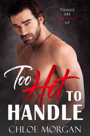 Too Hot To Handle by Chloe Morgan