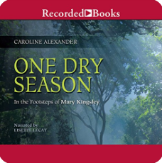 One Dry Season: In the Footsteps of Mary Kingsley by Caroline Alexander