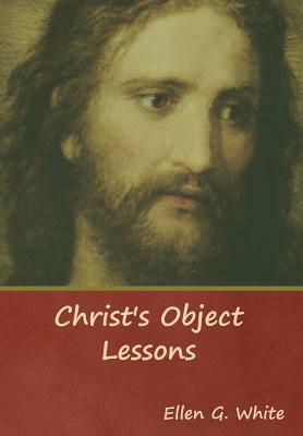 Christ's Object Lessons by Ellen G. White