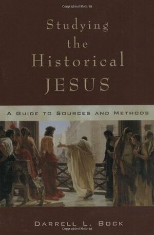 Studying the Historical Jesus: A Guide to Sources and Methods by Darrell L. Bock