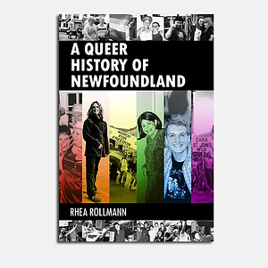 A Queer History of Newfoundland by Rhea Rollmann