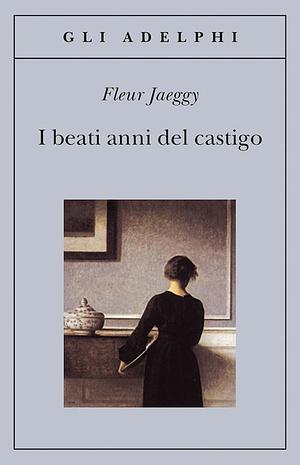 I beati anni del castigo by Fleur Jaeggy