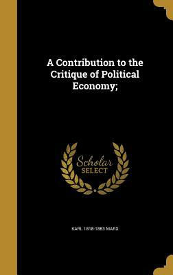 A Contribution to the Critique of Political Economy; by Karl Marx