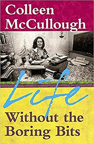 Life Without the Boring Bits by Colleen McCullough