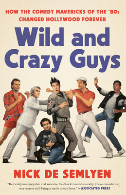 Wild and Crazy Guys: How the Comedy Mavericks of the '80s Changed Hollywood Forever by Nick de Semlyen