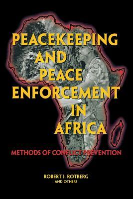 Peacekeeping and Peace Enforcement in Africa: Methods of Conflict Prevention by Robert I. Rotberg