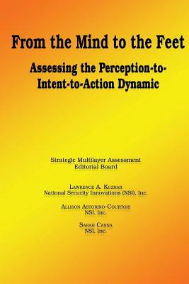 From the Mind to the Feet - Assessing the Perception-to-Intent-to-Action Dynamic by Lawrence A. Kuznar, Allison Astorino-Courtois, Sarah Canna