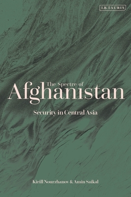 The Spectre of Afghanistan: Security in Central Asia by Amin Saikal, Kirill Nourzhanov