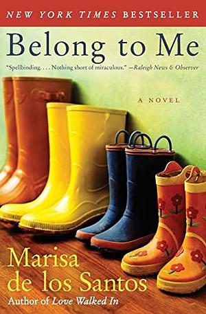 Belong to Me: A Novel by Marisa de los Santos, Marisa de los Santos