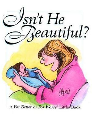 Isn't He Beautiful: A for Better or for Worse Little Book by Lynn Johnston