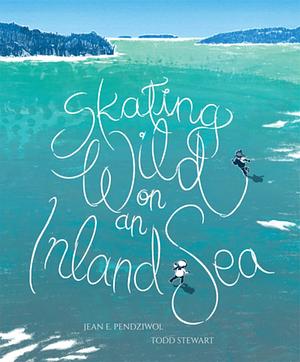 Skating Wild on an Inland Sea by Jean E. Pendziwol