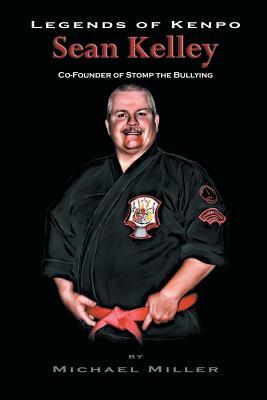 Legends of Kenpo: Sean Kelley: Co-Founder of Stomp the Bullying by Michael Miller