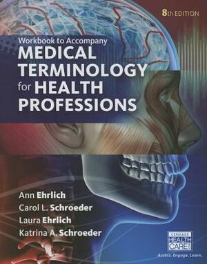 Student Workbook for Ehrlich/Schroeder/Ehrlich/Schroeder's Medical Terminology for Health Professions, 8th by Carol L. Schroeder, Laura Ehrlich, Ann Ehrlich