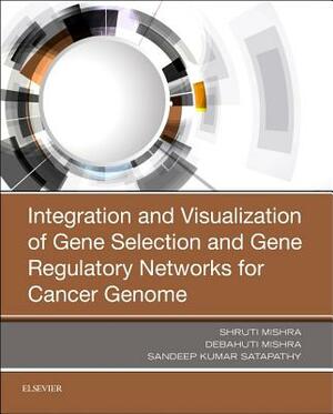 Integration and Visualization of Gene Selection and Gene Regulatory Networks for Cancer Genome by Debahuti Mishra, Shruti Mishra, Sandeep Kumar Satapathy