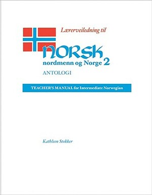 Lærerveiledning Til Norsk, Nordmenn Og Norge 2, Antologi: Teacher's Manual for Intermediate Norwegian by Kathleen Stokker