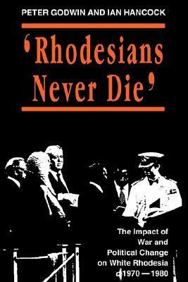 Rhodesians Never Die by Ian Hancock, Peter Godwin