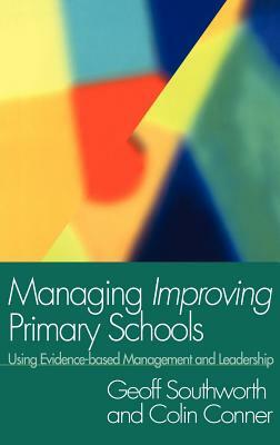 Managing Improving Primary Schools: Using Evidence-based Management by Geoff Southworth, Colin Conner