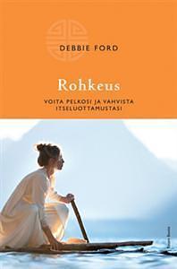 Rohkeus - Voita pelkosi ja vahvista itseluottamustasi by Debbie Ford, Debbie Ford