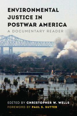 Environmental Justice in Postwar America: A Documentary Reader by Paul S. Sutter, Christopher W. Wells