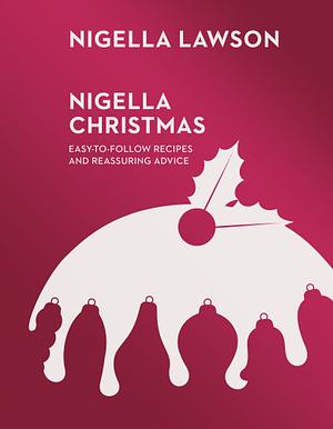 Nigella Christmas: Food, Family, Friends, Festivities by Nigella Lawson