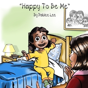 Happy To Be Me! by Patrice Lee