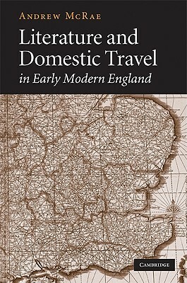 Literature and Domestic Travel in Early Modern England by Andrew McRae