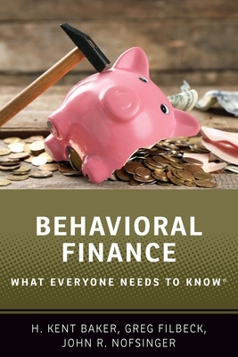 Behavioral Finance: What Everyone Needs to Know(r) by H. Kent Baker, Greg Filbeck, John R. Nofsinger